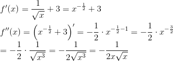 \\ f'(x)=\frac{1}{\sqrt{x}}+3=x^{-\frac{1}{2}}+3\\ \\ f''(x)=\left ( x^{-\frac{1}{2}}+3 \right )'=-\frac{1}{2}\cdot x^{-\frac{1}{2}-1}=-\frac{1}{2}\cdot x^{-\frac{3}{2}}\\=-\frac{1}{2}\cdot \frac{1}{\sqrt{x^3}}=-\frac{1}{2\sqrt{x^3}}=-\frac{1}{2x\sqrt{x}}