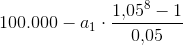100.000-a_1\cdot \frac{1{,}05^8-1}{0{,}05}