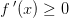 f{\, }'(x)\geq 0