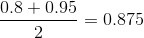 \frac{0.8+0.95}{2} = 0.875
