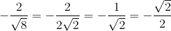 -\frac{2}{\sqrt{8}}=-\frac{2}{2\sqrt{2}}=-\frac{1}{\sqrt{2}}=-\frac{\sqrt{2}}{2}