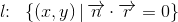l\! \! :\; \; \{(x,y)\, |\, \overrightarrow{n}\cdot \overrightarrow{r}=0\}