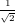 \tiny \frac{1}{\sqrt{2}}