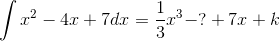 \int x^2-4x+7dx = \frac{1}{3}x^3-?+7x+k