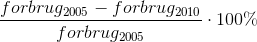 \frac{forbrug_{2005}-forbrug_{2010}}{forbrug_{2005}}\cdot 100\%