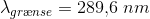 \lambda _{gr\ae nse}=289{,}6\; nm