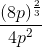 \frac{(8p)^{\frac{2}{3}}}{4p^{2}}