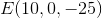 E(10,0,-25)