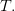 T.