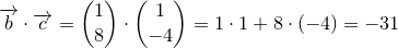 \small \small \overrightarrow{b}\cdot \overrightarrow{c}=\begin{pmatrix} 1\\ 8 \end{pmatrix}\cdot \begin{pmatrix} 1\\ -4 \end{pmatrix}=1\cdot 1+8\cdot (-4)=-31