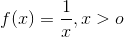 f(x)=\frac{1}{x},x>o