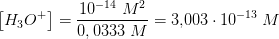 \left [ H_3O^+ \right ]=\frac{10^{-14}\; M^2}{0,0333\; M}=3{,}003\cdot 10^{-13}\: M