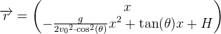 \overrightarrow{r}=\begin{pmatrix} x\\-\frac{g}{2{v_0}^2\cdot \cos^2(\theta )} x^2+\tan(\theta )x+H \end{pmatrix}