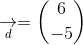 \underset{d}{\rightarrow}=\binom{6}{-5}