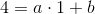 4=a\cdot 1+b