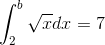 \int_{2}^{b}\sqrt{x}dx=7