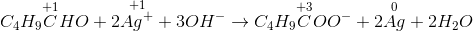 C_{4}H_{9}\overset{+1}{C}HO +2\overset{+1}{Ag^{+} } +3OH^{-}\rightarrow C_{4}H_{9}\overset{+3}{C}OO^{-}+2\overset{0}{Ag}+2H_{2}O