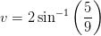 v =2\sin^{-1}\left (\frac{5}{9}\right)