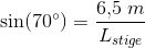\sin(70^{\circ})=\frac{6{,}5\; m}{L_{stige}}