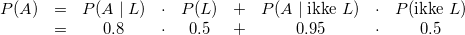 \begin{matrix} P(A)& =& P(A\mid L) & \cdot & P(L) & +& P(A\mid \text{ikke } L) &\cdot & P(\text{ikke } L) \\ &=&0.8&\cdot&0.5&+&0.95&\cdot &0.5 \end{matrix}