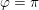 \small \varphi =\pi