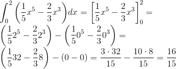 \\ \int_{0}^2{\left ( \frac{1}{5}x^{5}-\frac{2}{3}x^{3} \right )}dx = {\left [ \frac{1}{5}x^{5}-\frac{2}{3}x^{3} \right ]_{0}^2} =\\ { \left ( \frac{1}{5}2^{5}-\frac{2}{3}2^{3} \right )} - { \left ( \frac{1}{5}0^{5}-\frac{2}{3}0^{3} \right )}= \\ { \left ( \frac{1}{5}32-\frac{2}{3}8 \right )} - { \left ( 0-0 \right )}= \frac{3\cdot 32}{15}-\frac{10\cdot 8}{15}=\frac{16}{15}