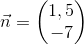 \vec{n}=\begin{pmatrix} 1,5\\-7 \end{pmatrix}