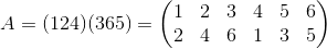 A=(124)(365)=\begin{pmatrix} 1 & 2 & 3 & 4 &5 &6 \\ 2 &4 &6 & 1 & 3 & 5 \end{pmatrix}