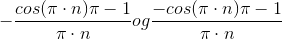-\frac{cos(\pi \cdot n)\pi-1}{\pi \cdot n} og \frac{-cos(\pi \cdot n)\pi-1}{\pi \cdot n}