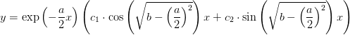 y=\exp\left ( -\frac{a}{2}x \right )\left ( c_1\cdot \cos\left ( \sqrt{b-\left (\frac{a}{2} \right )^2} \right )x+c_2\cdot \sin\left ( \sqrt{b-\left (\frac{a}{2} \right )^2} \right )x \right )