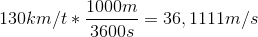 130 km/t * \frac{1000m}{3600s}=36,1111 m/s