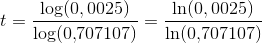 t=\frac{\log(0,0025)}{\log(0{,}707107)}=\frac{\ln(0,0025)}{\ln(0{,}707107)}