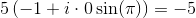 5\left (-1+i\cdot 0\sin(\pi ) \right )=-5