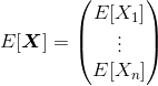 E[\boldsymbol X] = \begin{pmatrix} E[X_1]\\\vdots \\ E[X_n]\end{pmatrix}