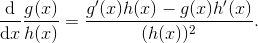 \frac {\mathrm{d}}{\mathrm{d}x}\frac{g(x)}{h(x)} = \frac{g'(x)h(x)-g(x)h'(x)}{(h(x))^2}.
