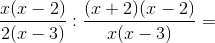 \frac{x(x-2)}{2(x-3)}:\frac{(x+2)(x-2)}{x(x-3)}=