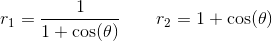 r_1=\frac{1}{1+\cos(\theta )}\; \; \; \; \; \; \; r_2=1+\cos(\theta )