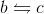 b \leftrightharpoons c