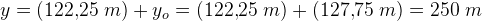 y=(122{,}25 \; m)+y_o=(122{,}25 \; m)+(127{,}75\; m)=250\; m
