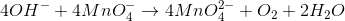 4OH^{-}+4MnO_{4}^{-}\rightarrow 4MnO_{4}^{2-}+O_{2}+2H_{2}O