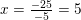 \small x=\tfrac{-25}{-5}=5