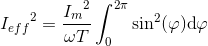 {I_{eff}}^2=\frac{{I_m}^2}{\omega T}\int_{0}^{2\pi } \sin^2(\varphi )\textup{d}\varphi