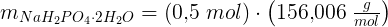 \large m_{NaH_2PO_4\cdot 2H_2O}=\left (0{,}5\; mol \right )\cdot \left ( 156{,}006\; \tfrac{g}{mol} \right )