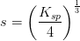 s=\left ( \frac{K_{sp}}{4} \right )^{\frac{1}{3}}