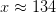x\approx 134