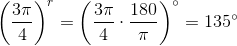 \left (\frac{3\pi }{4} \right )^r=\left (\frac{3\pi }{4}\cdot \frac{180}{\pi } \right )^\circ=135^\circ