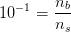 10^{-1}=\frac{n_b}{n_s}