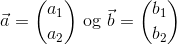 \\ \vec{a}=\binom{a_1}{a_2}\ \textrm{og}\ \vec{b}=\binom{b_1}{b_2}