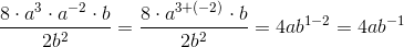 \frac{8\cdot a^3\cdot a^{-2}\cdot b}{2b^2}=\frac{8\cdot a^{3+(-2)}\cdot b}{2b^2}=4ab^{1-2}=4ab^{-1}