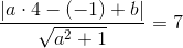 \frac{\left | a\cdot 4-(-1)+b\right |}{\sqrt{a^2+1}}=7